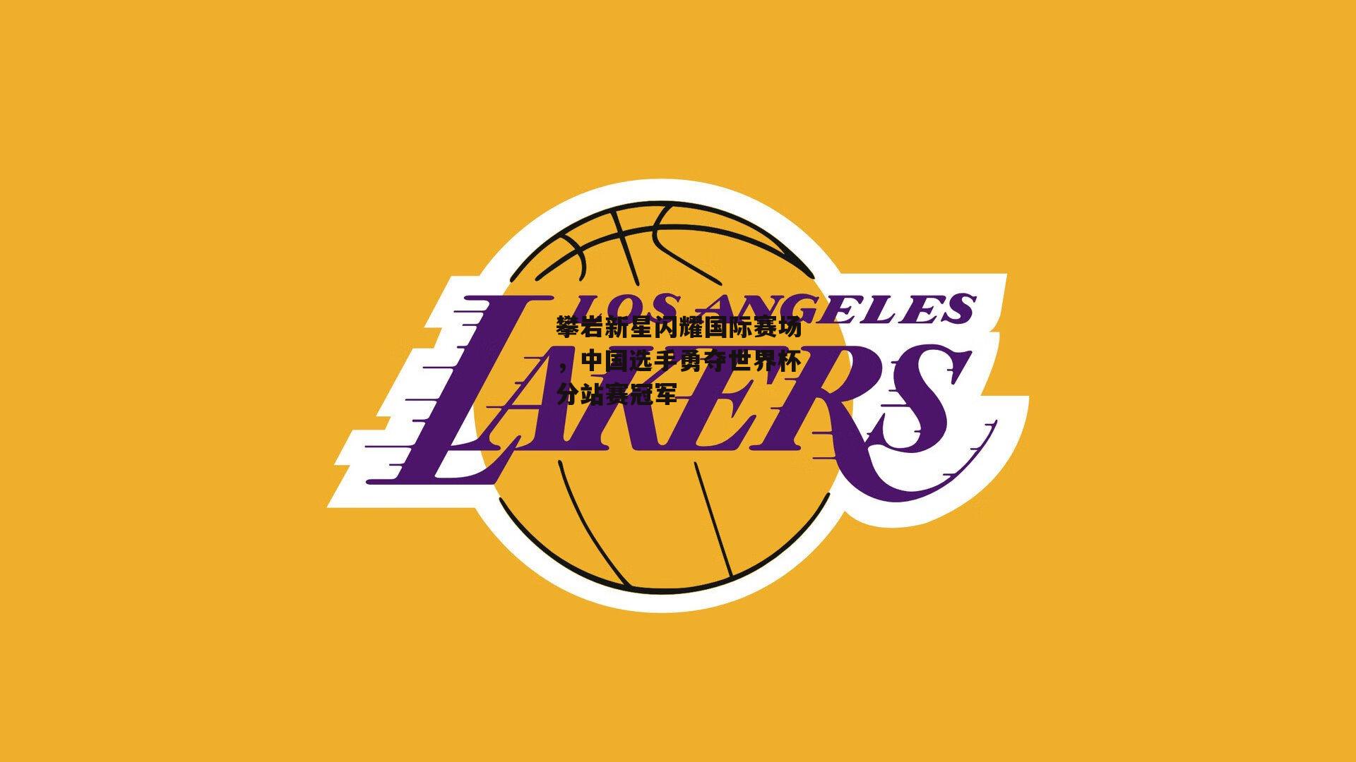 b体育：攀岩新星闪耀国际赛场，中国选手勇夺世界杯分站赛冠军